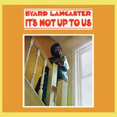 BYARD LANCASTER - ITS NOT UP TO US LP