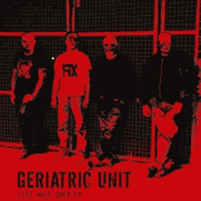 Geriatric Unit - Life Half Over LP