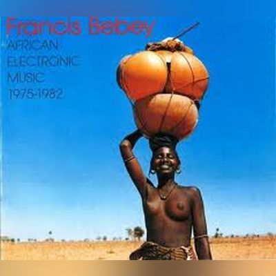 FRANCIS BEBEY / AFRICAN ELECTRONIC MUSIC 1975-1982