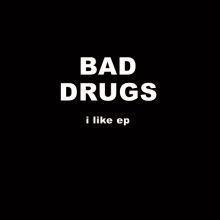 Bad Drugs - I like Ep