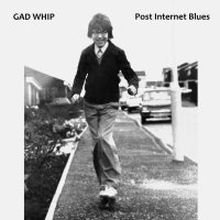 GAD WHIP- Post Internet Blues - LP - X-MIST