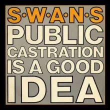 SWANS - PUBLIC CASTRATION IS A GOOD IDEA DLP